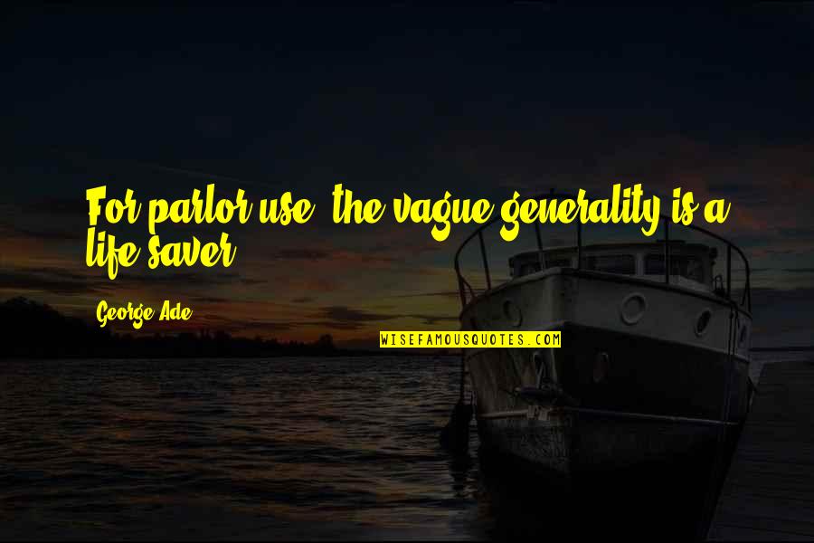 Saver Quotes By George Ade: For parlor use, the vague generality is a