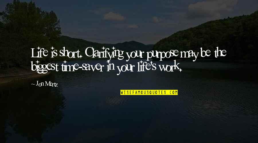 Saver Quotes By Jon Mertz: Life is short. Clarifying your purpose may be