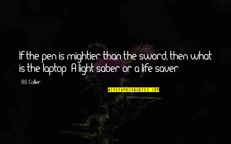 Saver Quotes By K.S. Collier: If the pen is mightier than the sword,