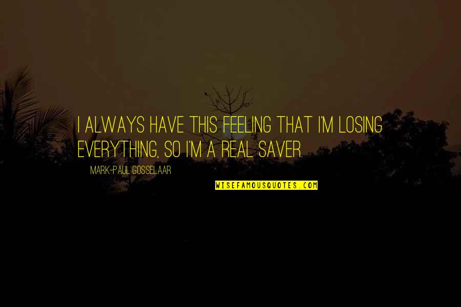 Saver Quotes By Mark-Paul Gosselaar: I always have this feeling that I'm losing Saver Quotes By Mark-Paul Gosselaar: I always have this feeling that I'm losing