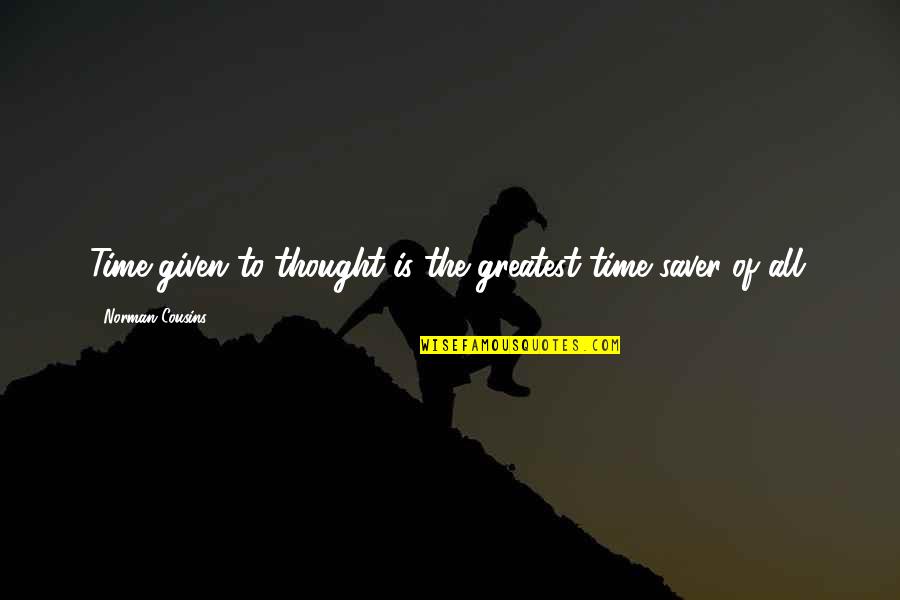 Saver Quotes By Norman Cousins: Time given to thought is the greatest time Saver Quotes By Norman Cousins: Time given to thought is the greatest time