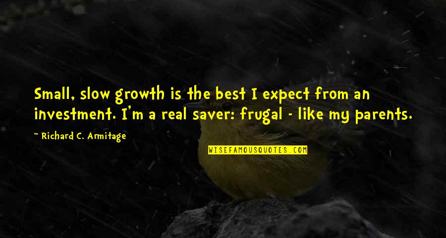 Saver Quotes By Richard C. Armitage: Small, slow growth is the best I expect