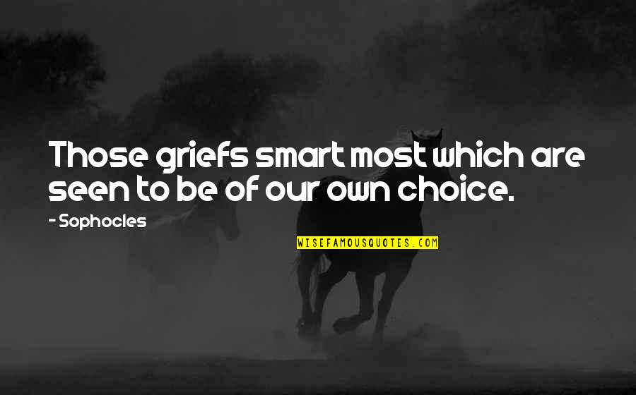 Savera Mann Quotes By Sophocles: Those griefs smart most which are seen to