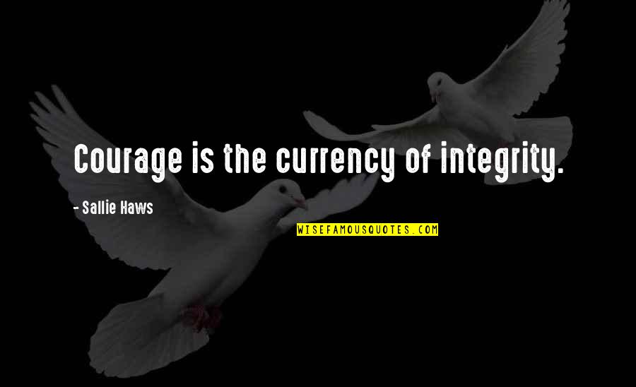 Saverios Quotes By Sallie Haws: Courage is the currency of integrity.