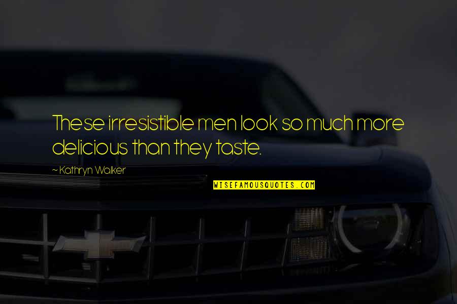 Saves Fayetteville Quotes By Kathryn Walker: These irresistible men look so much more delicious