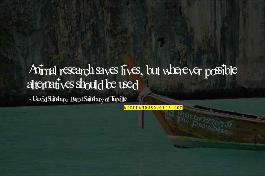 Saves Lives Quotes By David Sainsbury, Baron Sainsbury Of Turville: Animal research saves lives, but wherever possible alternatives