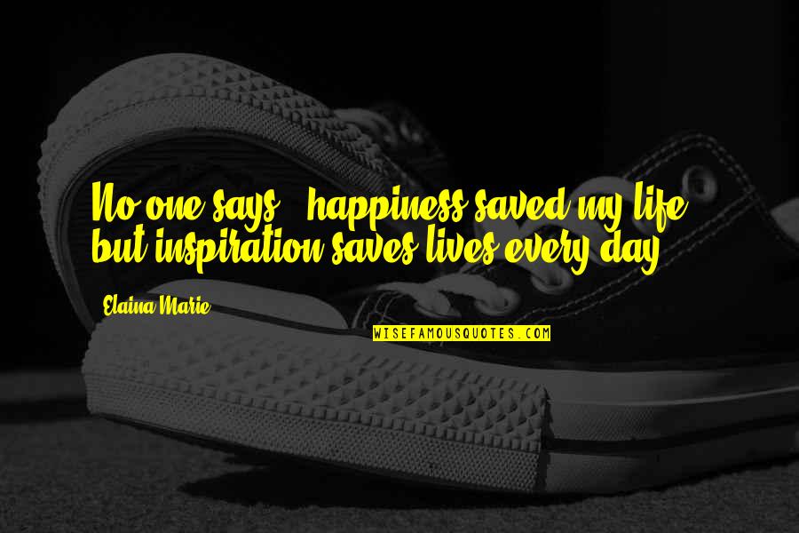 Saves Lives Quotes By Elaina Marie: No one says, 'happiness saved my life,' but