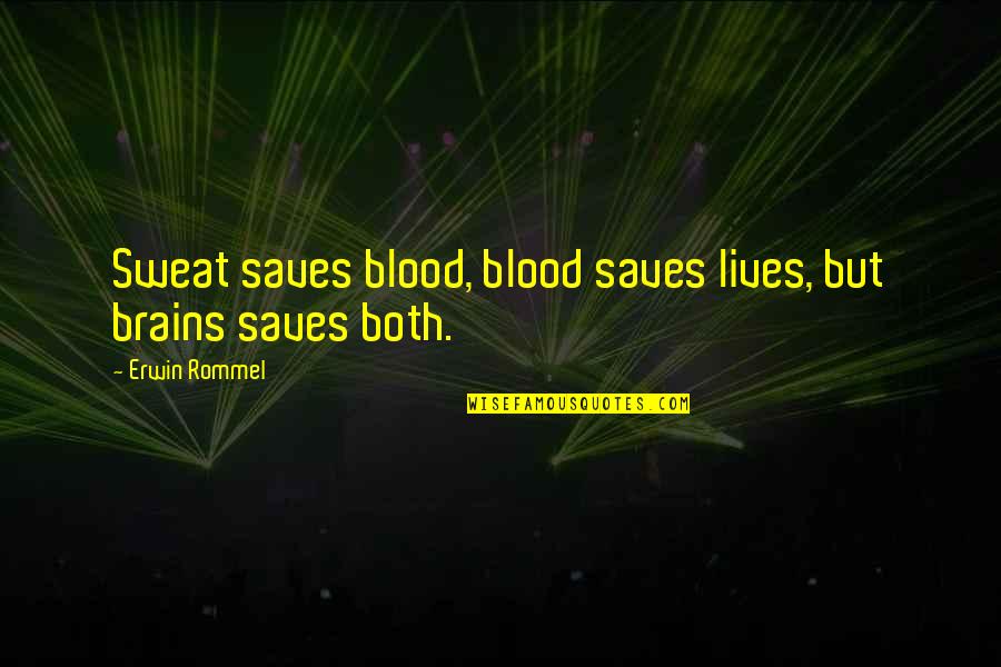 Saves Lives Quotes By Erwin Rommel: Sweat saves blood, blood saves lives, but brains Saves Lives Quotes By Erwin Rommel: Sweat saves blood, blood saves lives, but brains