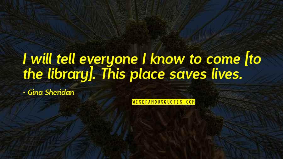 Saves Lives Quotes By Gina Sheridan: I will tell everyone I know to come