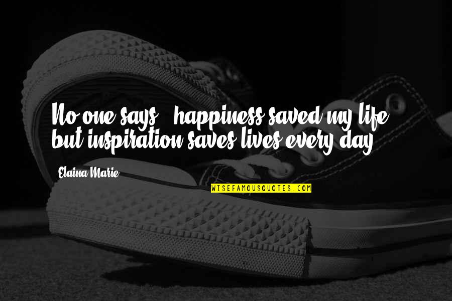 Saves The Day Quotes By Elaina Marie: No one says, 'happiness saved my life,' but