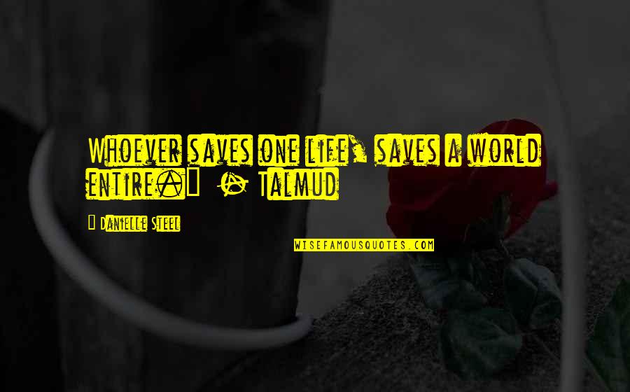 Saves The World Quotes By Danielle Steel: Whoever saves one life, saves a world entire." Saves The World Quotes By Danielle Steel: Whoever saves one life, saves a world entire."