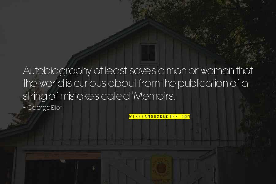 Saves The World Quotes By George Eliot: Autobiography at least saves a man or woman Saves The World Quotes By George Eliot: Autobiography at least saves a man or woman
