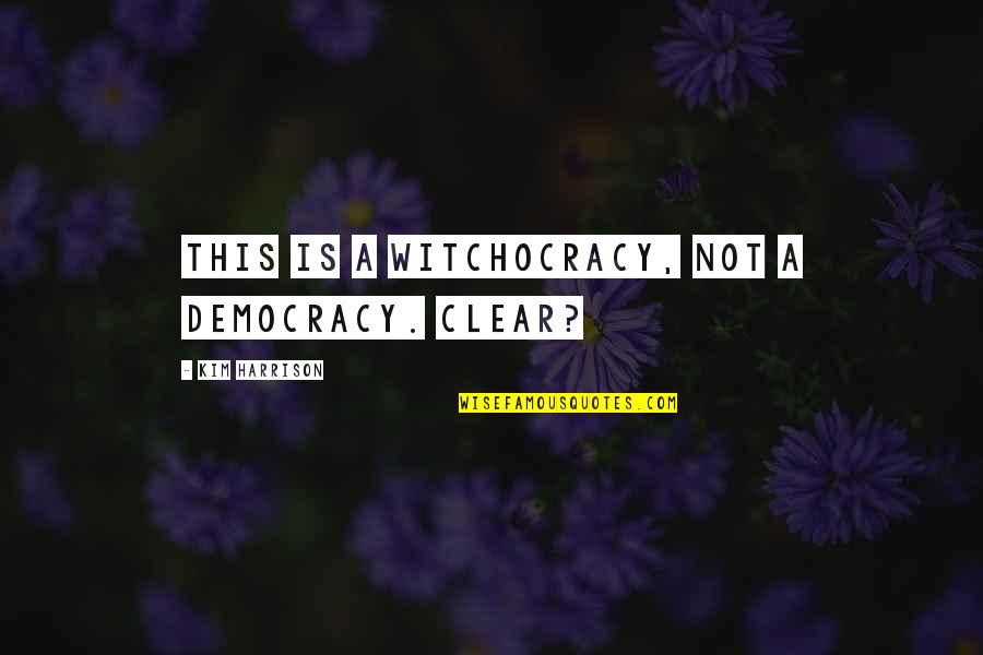 Saves The World Quotes By Kim Harrison: This is a witchocracy, not a democracy. Clear? Saves The World Quotes By Kim Harrison: This is a witchocracy, not a democracy. Clear?