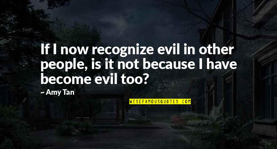 Savesto Quotes By Amy Tan: If I now recognize evil in other people,