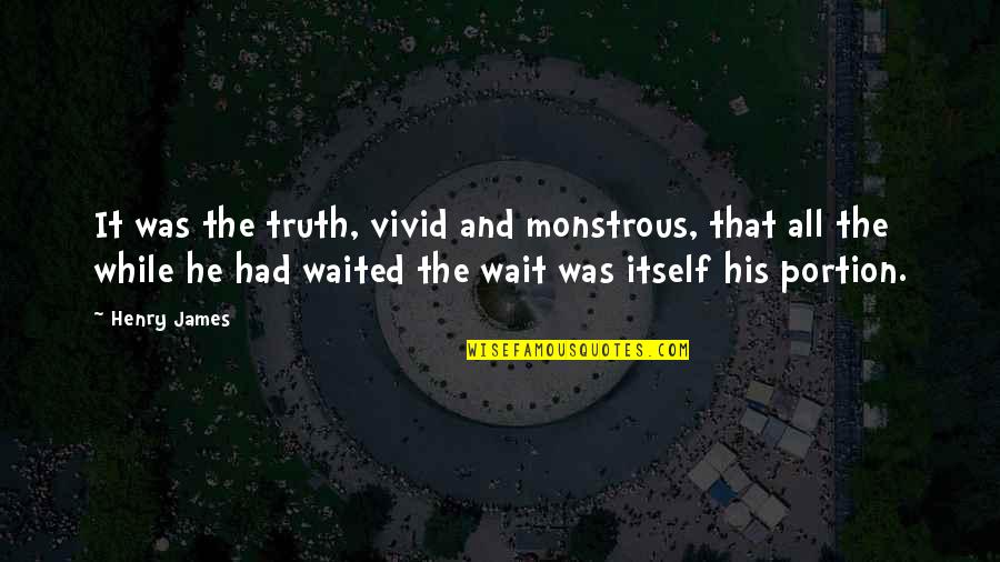 Savetovanje Pcelara Quotes By Henry James: It was the truth, vivid and monstrous, that Savetovanje Pcelara Quotes By Henry James: It was the truth, vivid and monstrous, that