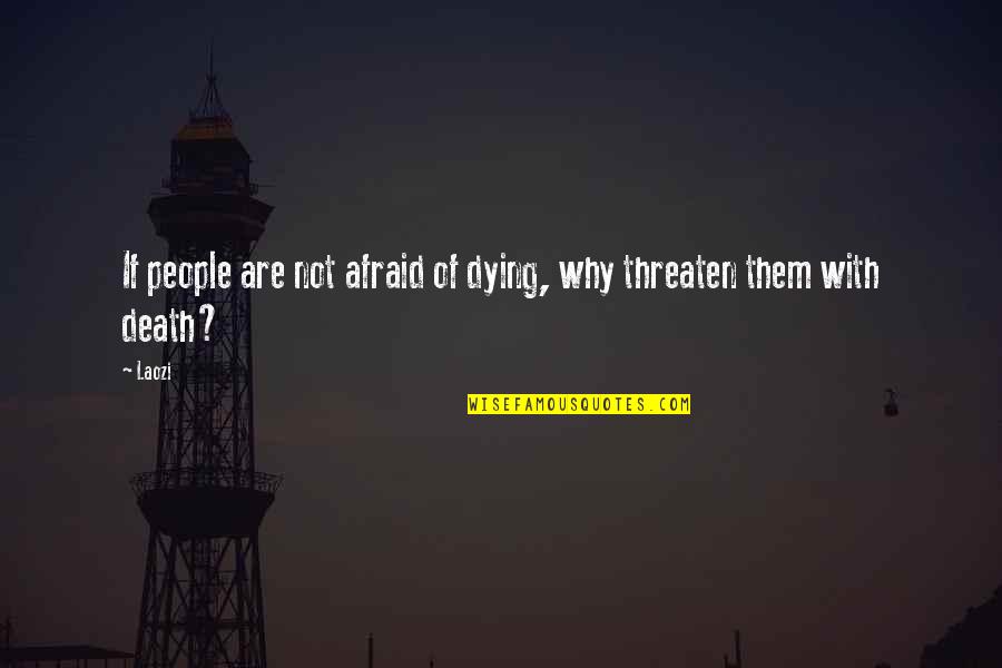 Savetovanje U Quotes By Laozi: If people are not afraid of dying, why