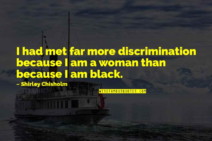 Saveur Du Quotes By Shirley Chisholm: I had met far more discrimination because I