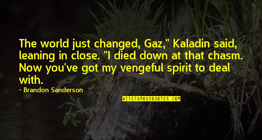 Saveurs Quotes By Brandon Sanderson: The world just changed, Gaz," Kaladin said, leaning Saveurs Quotes By Brandon Sanderson: The world just changed, Gaz," Kaladin said, leaning