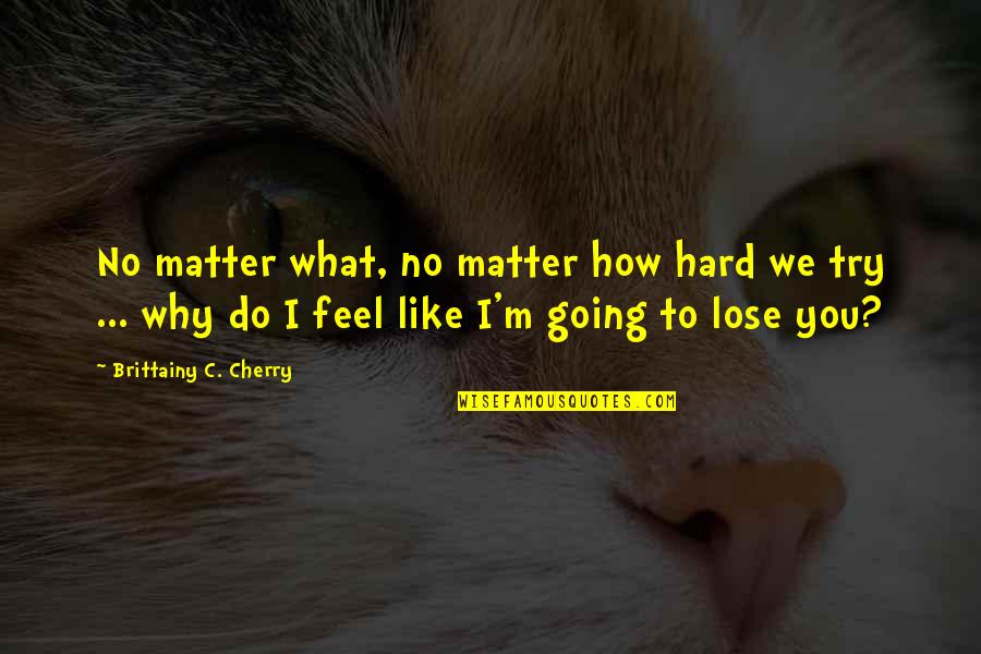 Saveurs Quotes By Brittainy C. Cherry: No matter what, no matter how hard we Saveurs Quotes By Brittainy C. Cherry: No matter what, no matter how hard we