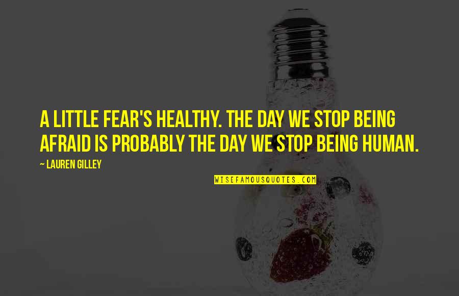 Saveurs Quotes By Lauren Gilley: A little fear's healthy. The day we stop Saveurs Quotes By Lauren Gilley: A little fear's healthy. The day we stop