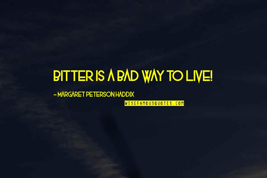 Savez Samostalnih Quotes By Margaret Peterson Haddix: bitter is a bad way to live! Savez Samostalnih Quotes By Margaret Peterson Haddix: bitter is a bad way to live!