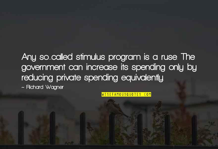 Savicell Quotes By Richard Wagner: Any so-called stimulus program is a ruse. The