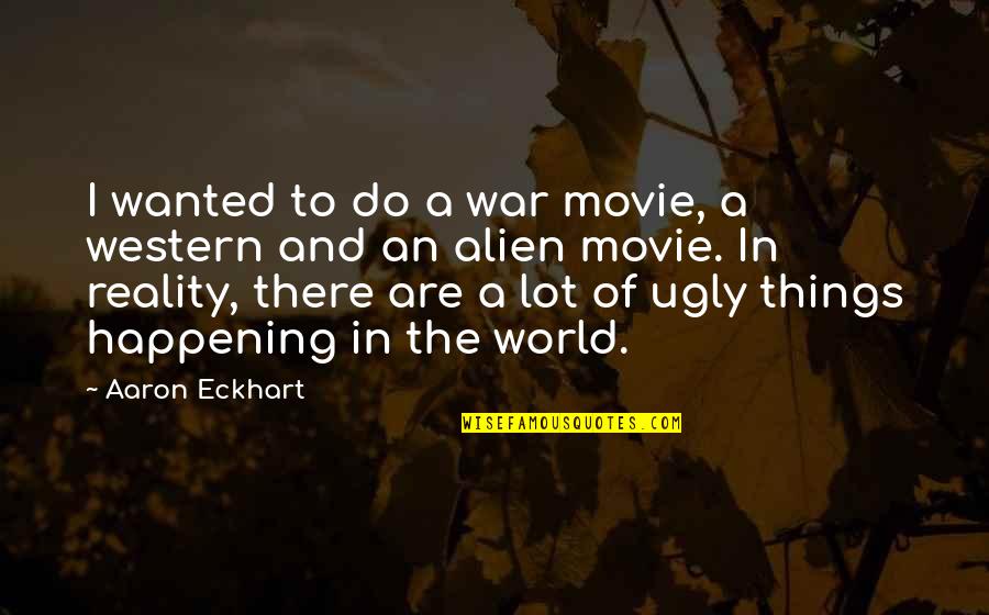Savickas Db Quotes By Aaron Eckhart: I wanted to do a war movie, a Savickas Db Quotes By Aaron Eckhart: I wanted to do a war movie, a