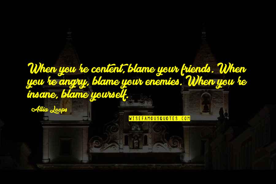 Savidis Delicatessen Quotes By Allia Loops: When you're content, blame your friends. When you're