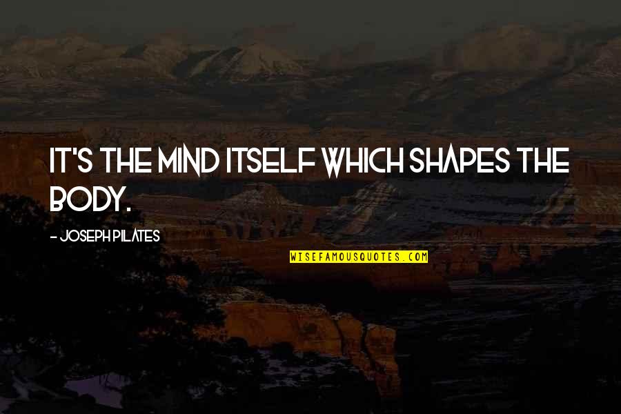 Savidis Panagiotis Quotes By Joseph Pilates: It's the mind itself which shapes the body.