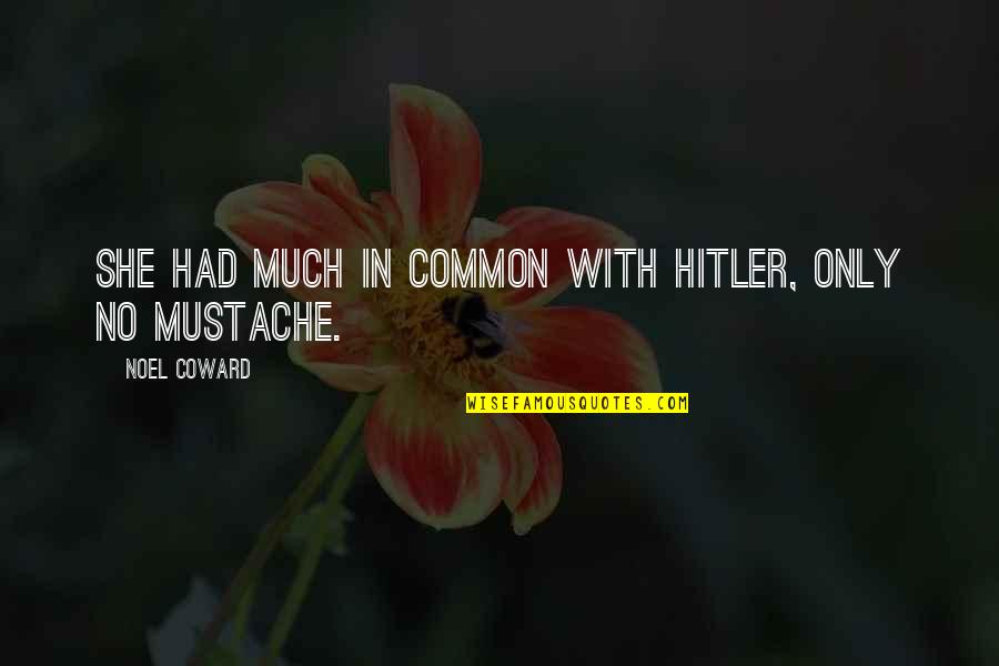 Savidis Panagiotis Quotes By Noel Coward: She had much in common with Hitler, only