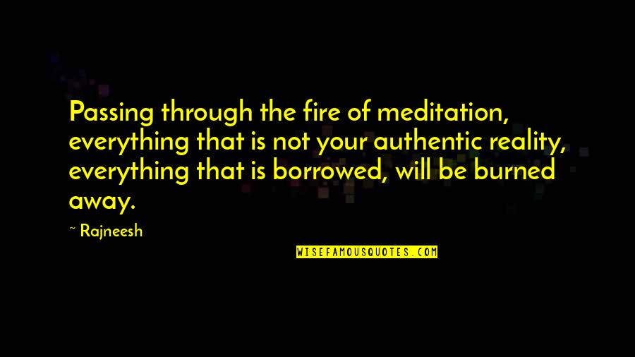 Savidisciplina Quotes By Rajneesh: Passing through the fire of meditation, everything that