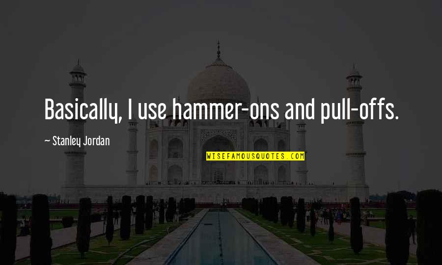 Savidisciplina Quotes By Stanley Jordan: Basically, I use hammer-ons and pull-offs.