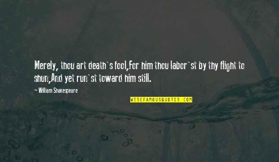 Savido Quotes By William Shakespeare: Merely, thou art death's fool,For him thou labor'st Savido Quotes By William Shakespeare: Merely, thou art death's fool,For him thou labor'st