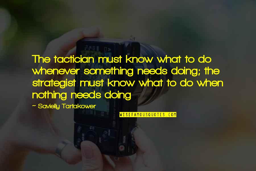 Savielly Quotes By Savielly Tartakower: The tactician must know what to do whenever