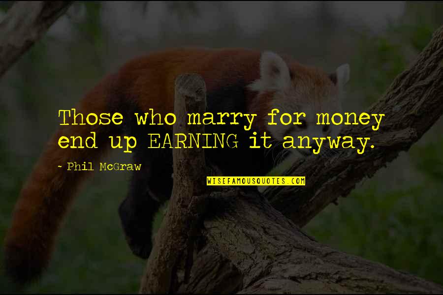 Savielly Tartakower Quotes By Phil McGraw: Those who marry for money end up EARNING