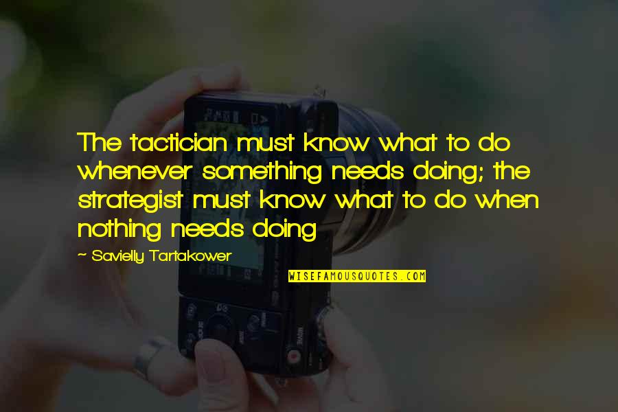 Savielly Tartakower Quotes By Savielly Tartakower: The tactician must know what to do whenever