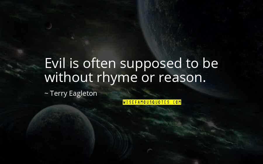 Savielly Tartakower Quotes By Terry Eagleton: Evil is often supposed to be without rhyme