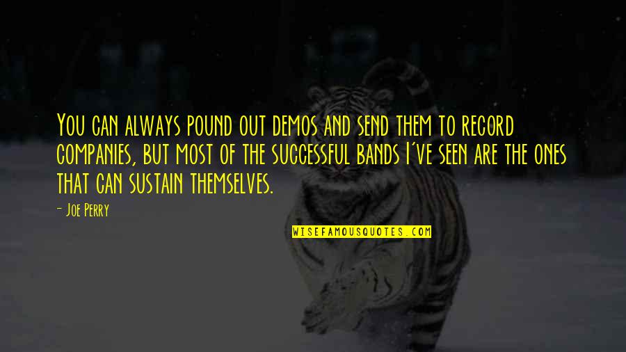Savignac Pottery Quotes By Joe Perry: You can always pound out demos and send Savignac Pottery Quotes By Joe Perry: You can always pound out demos and send