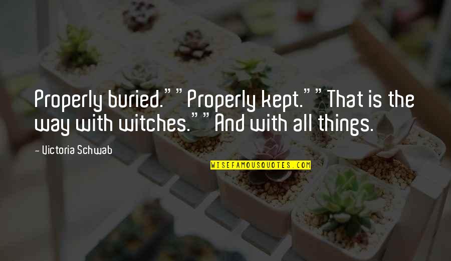 Savignac Pottery Quotes By Victoria Schwab: Properly buried.""Properly kept.""That is the way with witches.""And Savignac Pottery Quotes By Victoria Schwab: Properly buried.""Properly kept.""That is the way with witches.""And