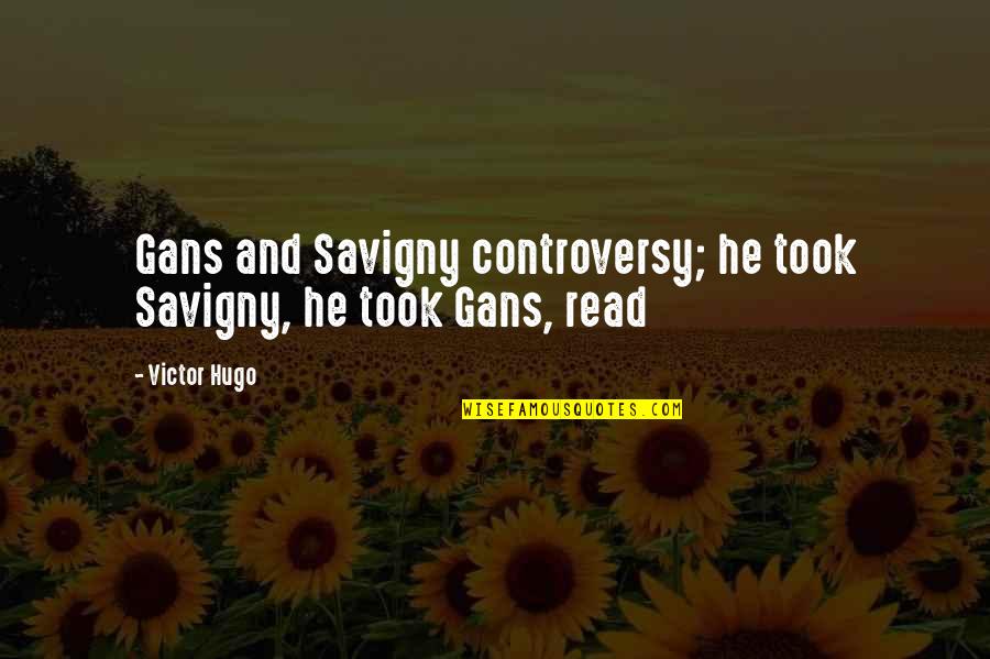 Savigny Quotes By Victor Hugo: Gans and Savigny controversy; he took Savigny, he