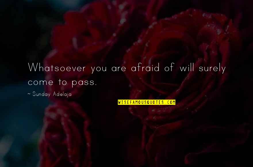 Savikalpa Quotes By Sunday Adelaja: Whatsoever you are afraid of will surely come
