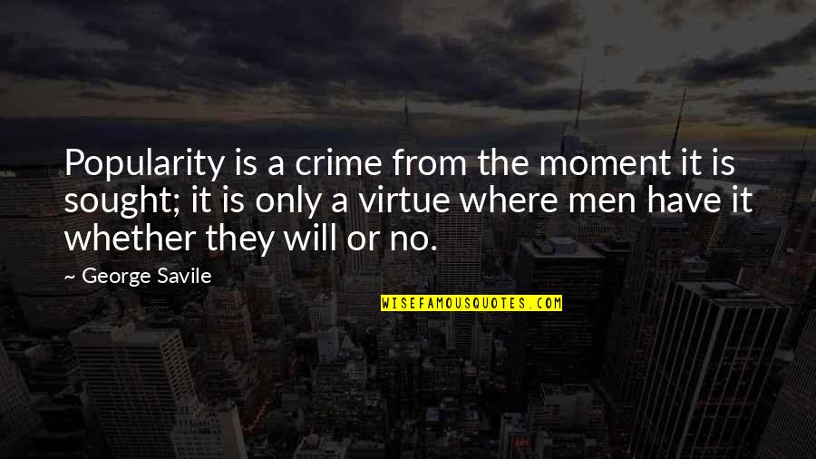 Savile's Quotes By George Savile: Popularity is a crime from the moment it