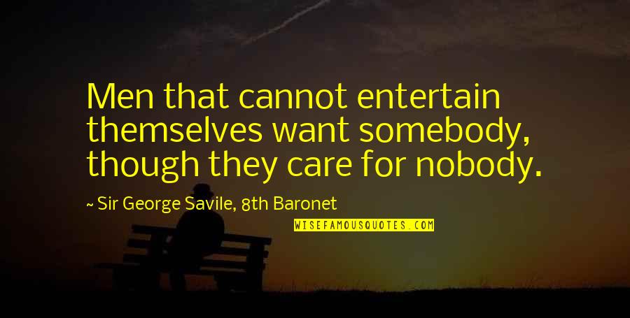 Savile's Quotes By Sir George Savile, 8th Baronet: Men that cannot entertain themselves want somebody, though