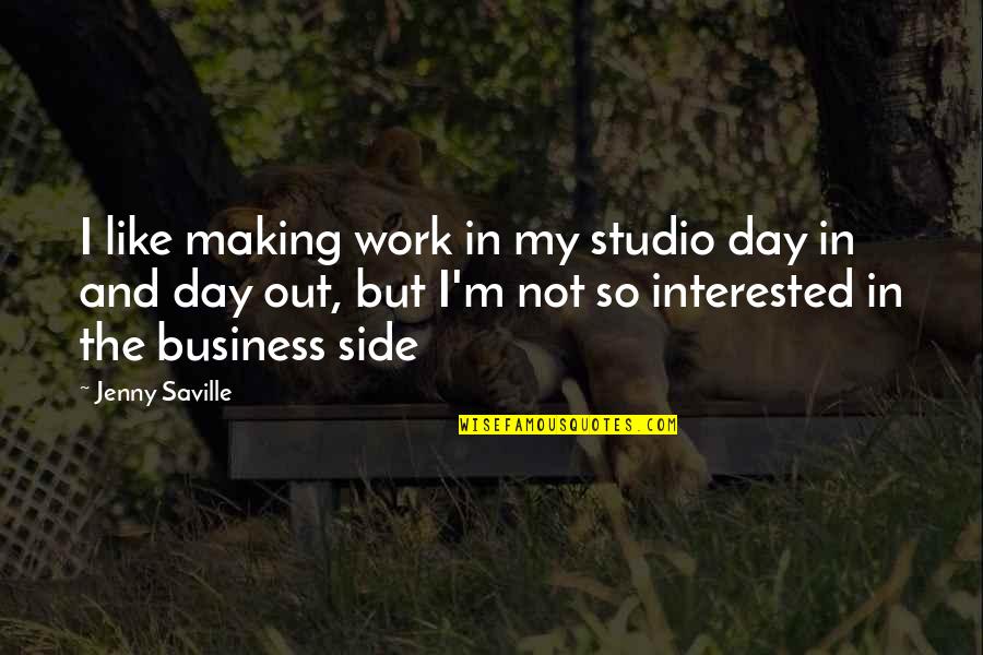 Saville Quotes By Jenny Saville: I like making work in my studio day