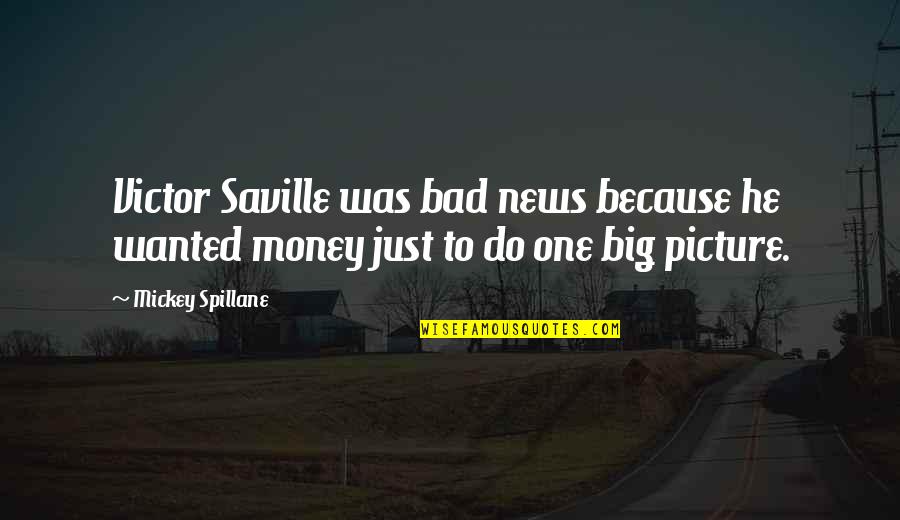 Saville Quotes By Mickey Spillane: Victor Saville was bad news because he wanted
