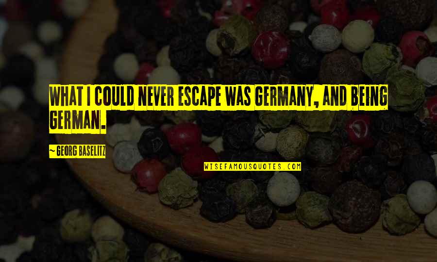 Savills Property Quotes By Georg Baselitz: What I could never escape was Germany, and Savills Property Quotes By Georg Baselitz: What I could never escape was Germany, and