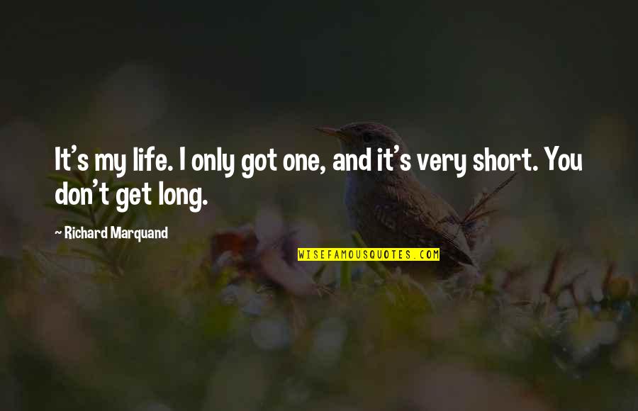 Savills Property Quotes By Richard Marquand: It's my life. I only got one, and Savills Property Quotes By Richard Marquand: It's my life. I only got one, and