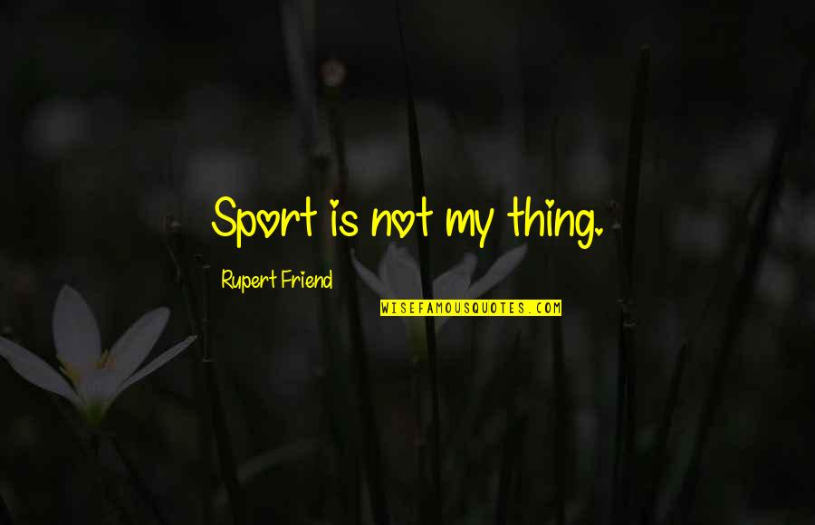 Saviminilerinermik Quotes By Rupert Friend: Sport is not my thing. Saviminilerinermik Quotes By Rupert Friend: Sport is not my thing.