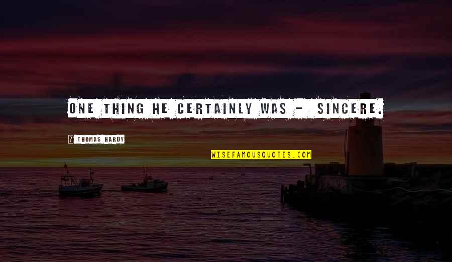 Saviminilerinermik Quotes By Thomas Hardy: One thing he certainly was - sincere. Saviminilerinermik Quotes By Thomas Hardy: One thing he certainly was - sincere.
