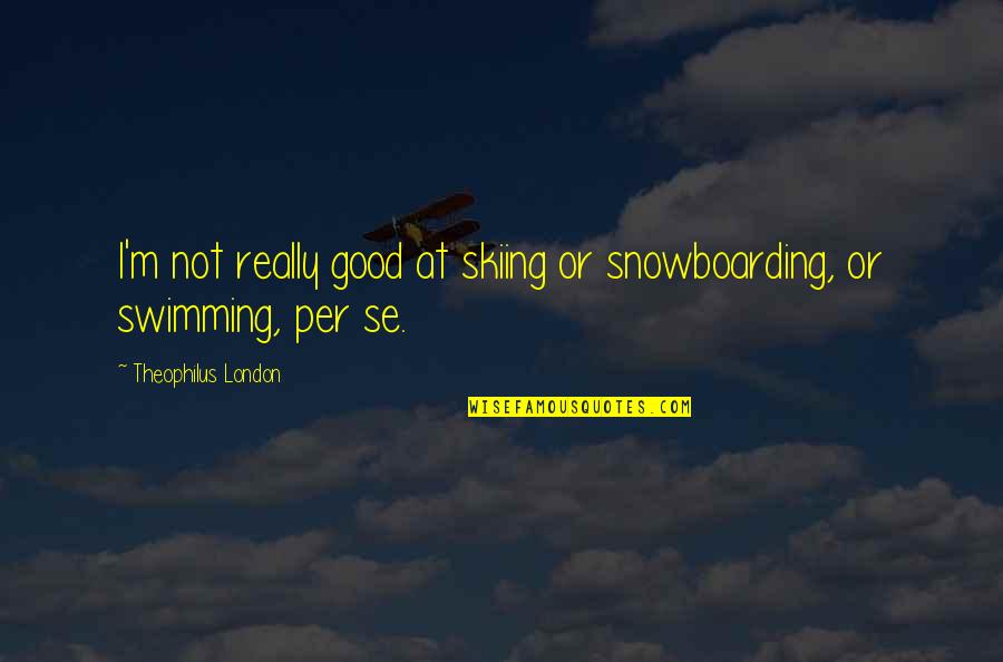 Savinar Canoga Quotes By Theophilus London: I'm not really good at skiing or snowboarding, Savinar Canoga Quotes By Theophilus London: I'm not really good at skiing or snowboarding,